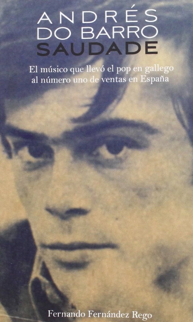 Andrés do Barro, saudade : El músico que llevó el pop en gallego al número uno de ventas Non-fiction