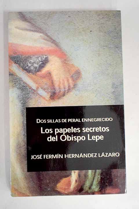 Dos sillas de peral ennegrecido : los papeles secretos del Obispo Lepe Hernández Lázaro, José Fermín book