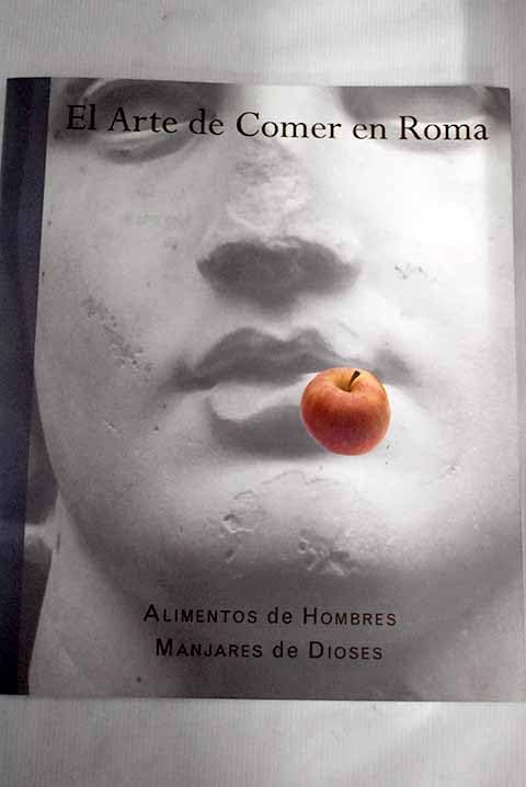 El arte de comer en Roma: alimentos de hombres, manjares de dioses Books