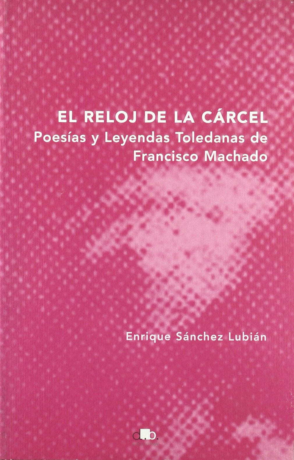 El reloj de la cárcel : poesías y leyendas toledanas de Francisco Machado Fairy Tales & Legends