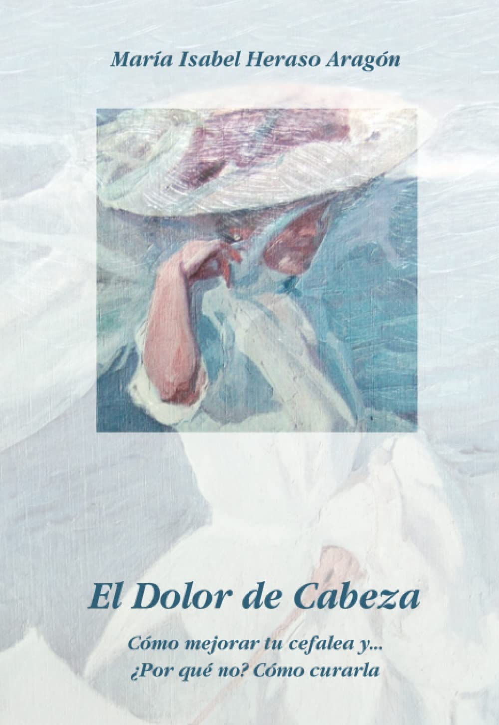 El Dolor de Cabeza: Como mejorar tu cefalea y ... ¿Por qué no? Cómo Curarla book