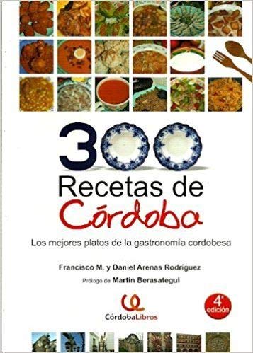 300 Recetas de Córdoba: los Mejores Platos Típicos de la Gastronomía T book