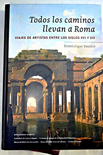 Todos los caminos llevan a Roma: viajes de artistas entre los siglos XVI y XIX Books