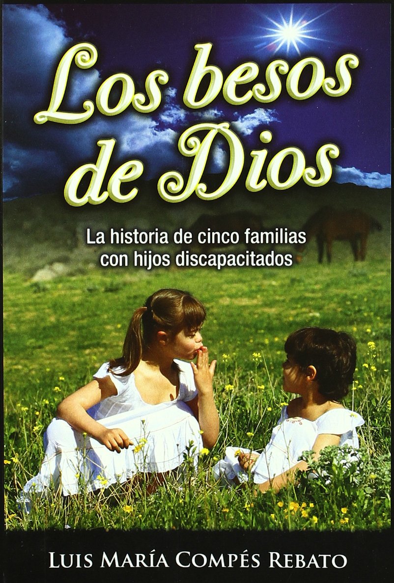 Los besos de Dios : la hermosura y grandeza en la historia real de cinco familias con hijos discapacitados Learning & Reference
