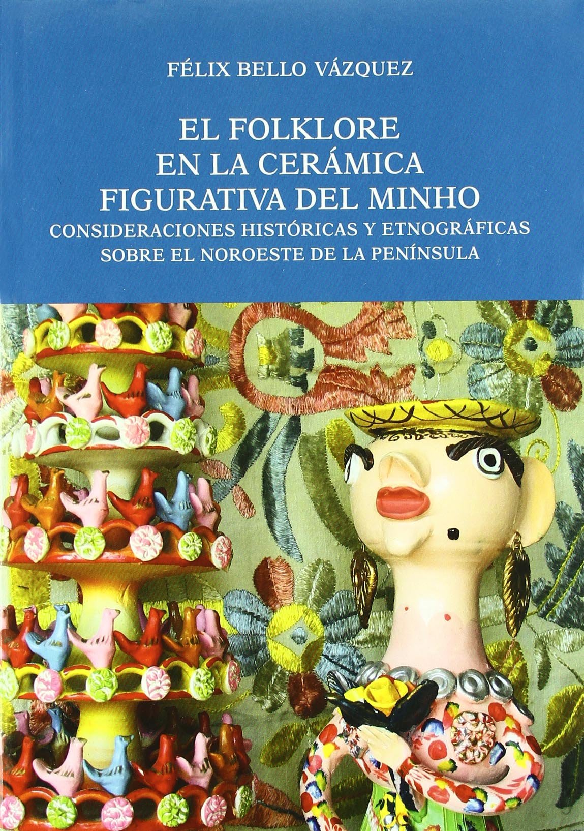 El folklore en la cerámica figurativa del Minho : consideraciones históricas y etnográficas sobre el noroeste de la península book
