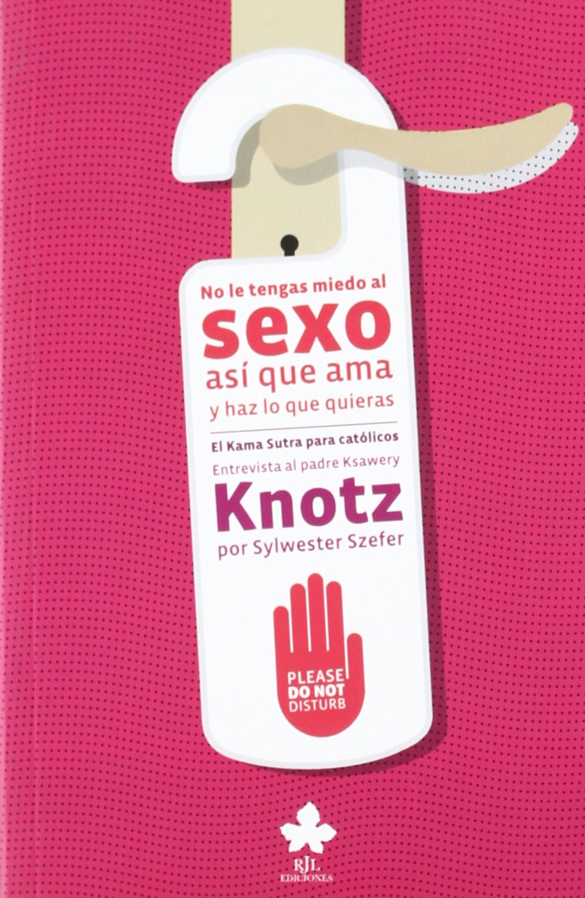 No le tengas miedo al sexo, así que ama y haz lo que quieras : el Kama Sutra para católicos Learning & Reference