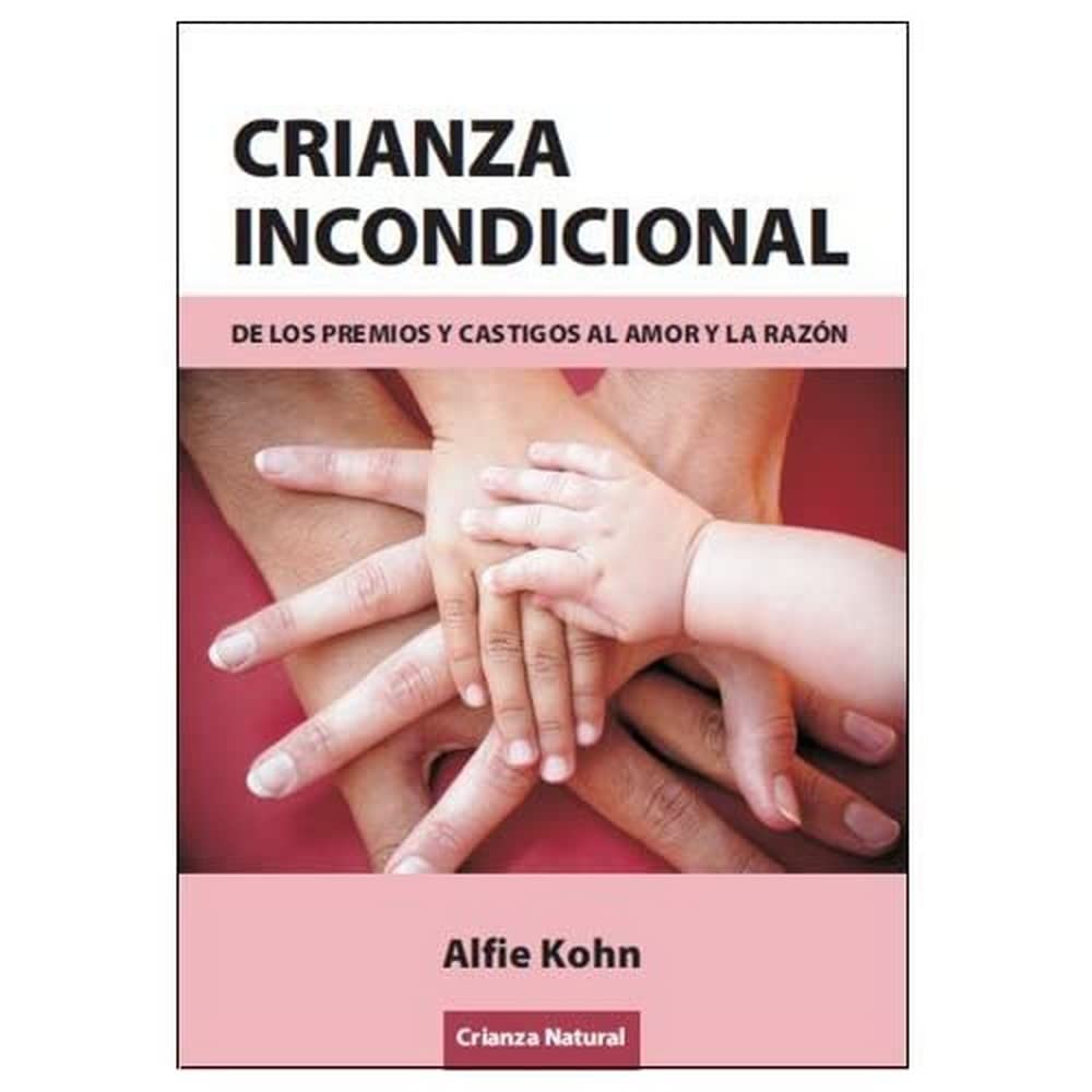 Crianza Incondicional - De Los Premios Y Castigos Al Amor Y La Razon Books