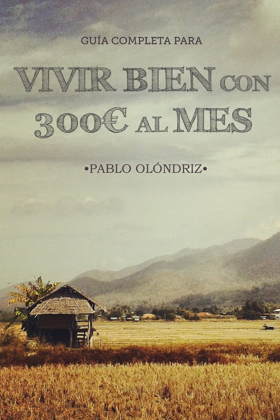 Vivir bien con 300€ al Mes: Cómo vivir tu Sueño de Viajar barato por el Mundo y empezar en tan sólo un Mes Leisure, Home & Garden