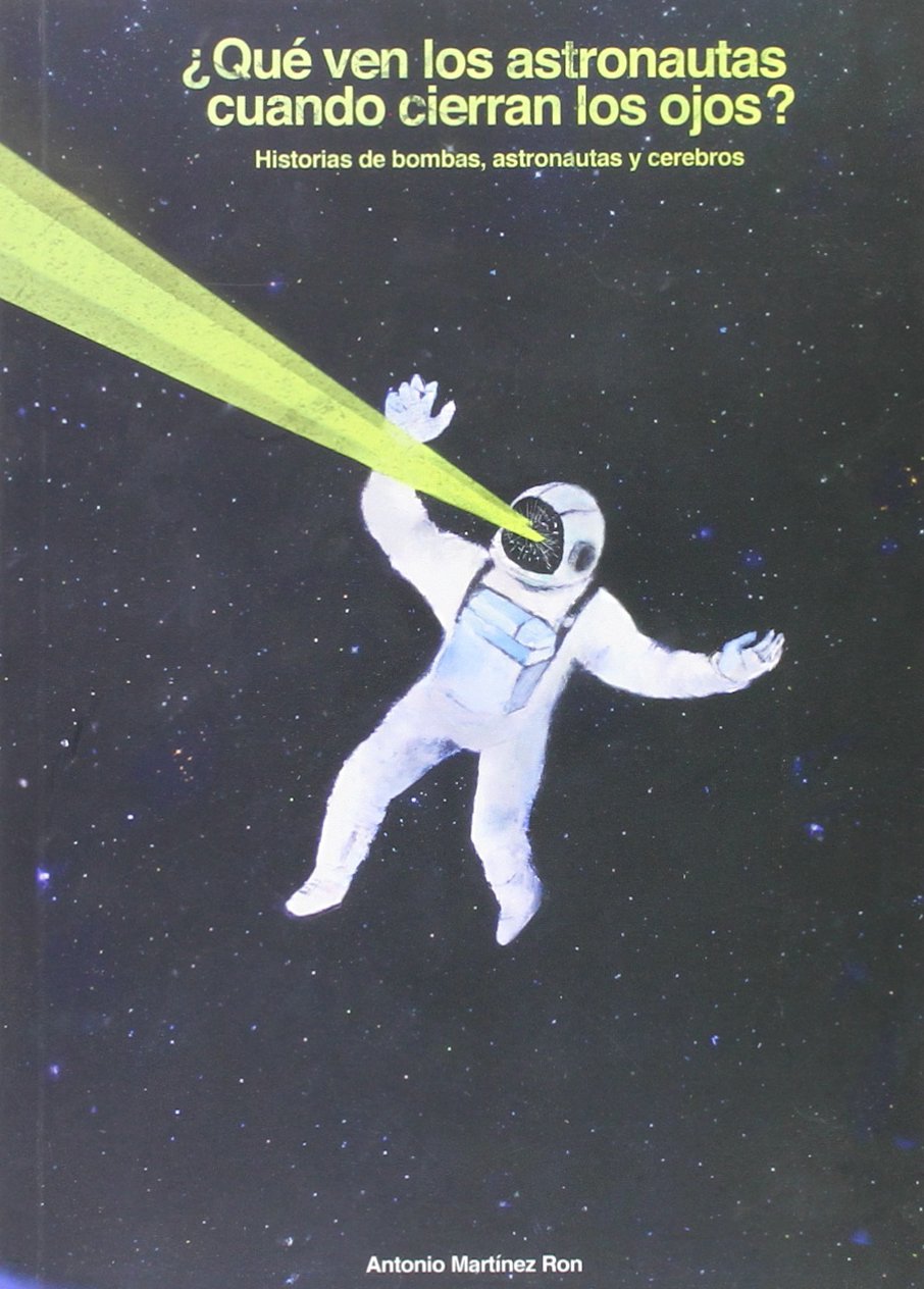 ¿que Ven Los Astronautas Cuando Cierran Los Ojos? - Historias De Bombas, Astronautas Y Cerebros Books