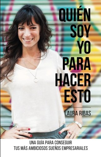 Quién Soy Yo Para Hacer Esto: Una guía para conseguir tus más ambiciosos sueños empresariales Business, Finance & Career