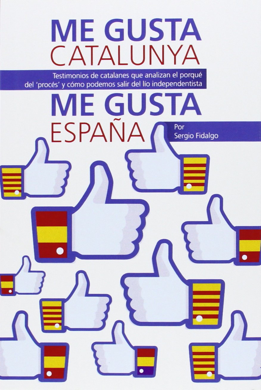 Me gusta Catalunya, me gusta España : testimonios de catalanes que analizan el porqué del "procés" y cómo podemos salir del lío nacionalista Philosophy
