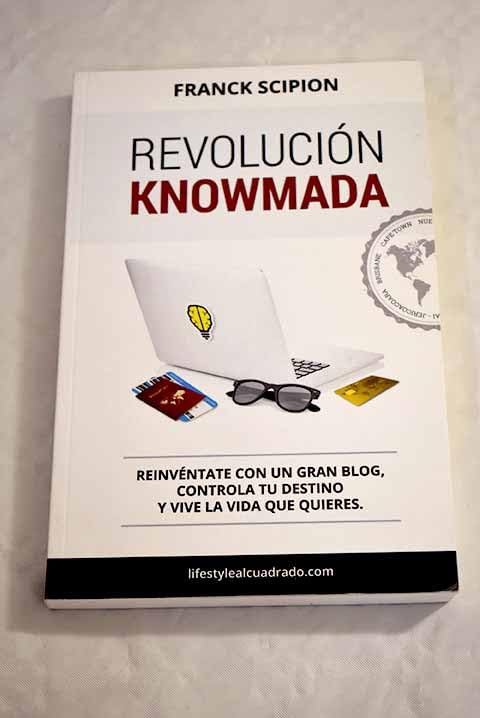 Revolución knowmada : reinvéntate con un gran blog, controla tu destino y vive la vida que quieras Books