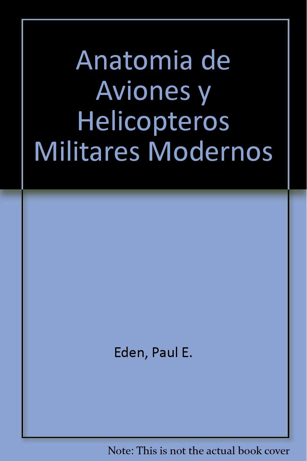 Anatomia de aviones y helicopteros militares modernos / Modern Military Aircraft Anatomy book