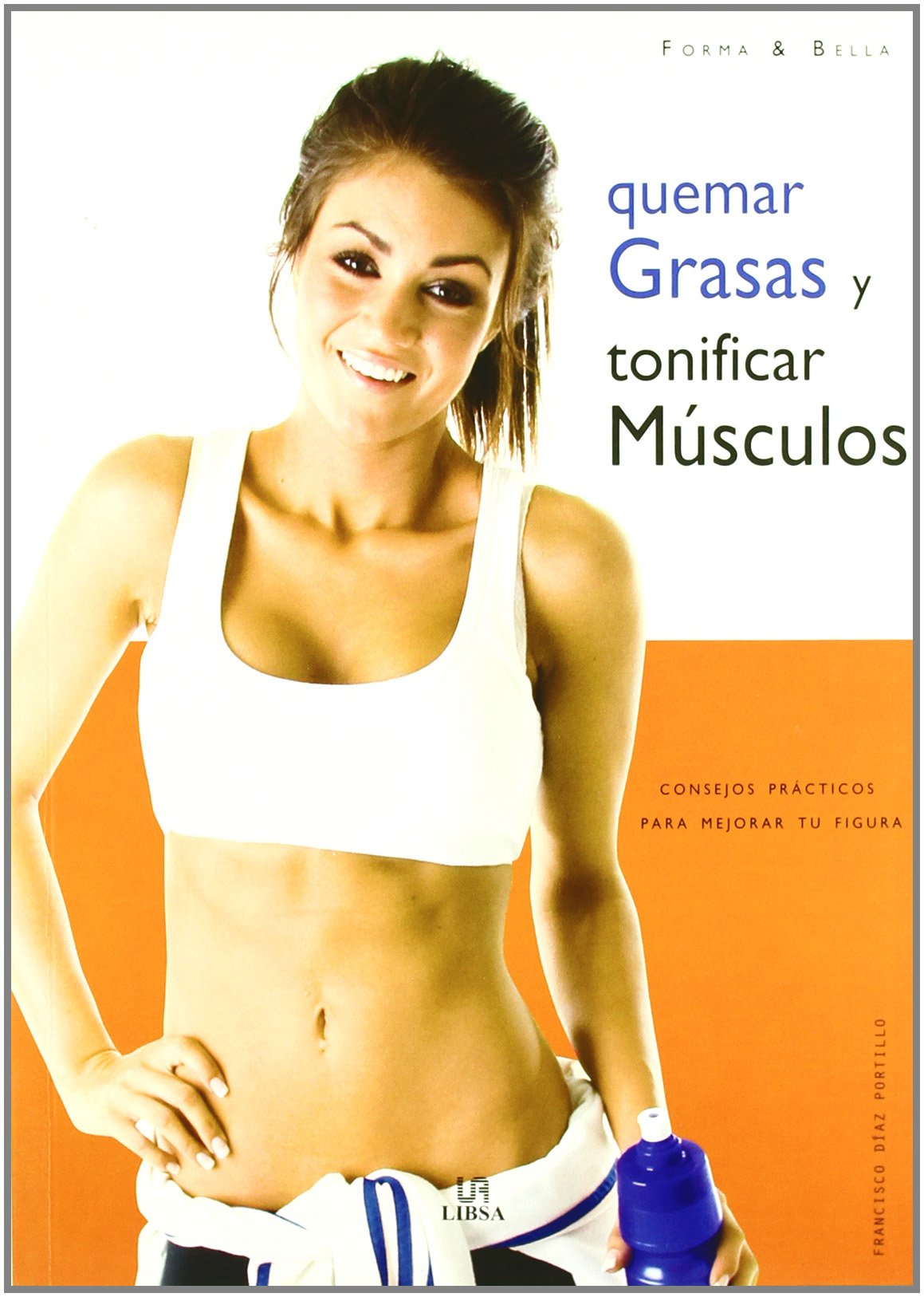 Quemar grasas y tonificar musculos / Burn Fat and Tone Muscles: Consejos practicos para mejorar tu figura / Practical Tips to Improve Your Figure book