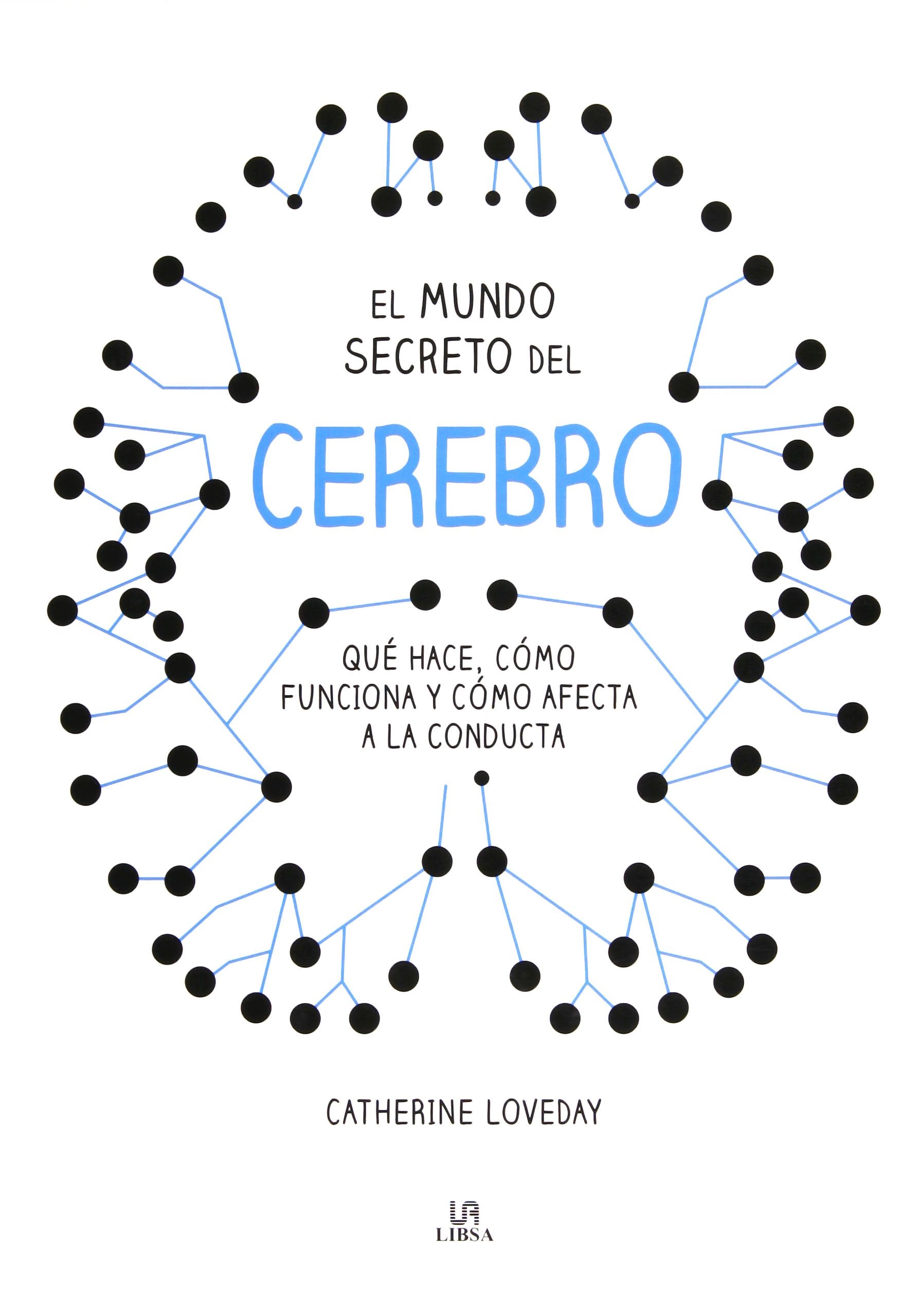 El Mundo Secreto del Cerebro: Qué Hace, Cómo Funciona y Cómo Afecta a la Conducta book
