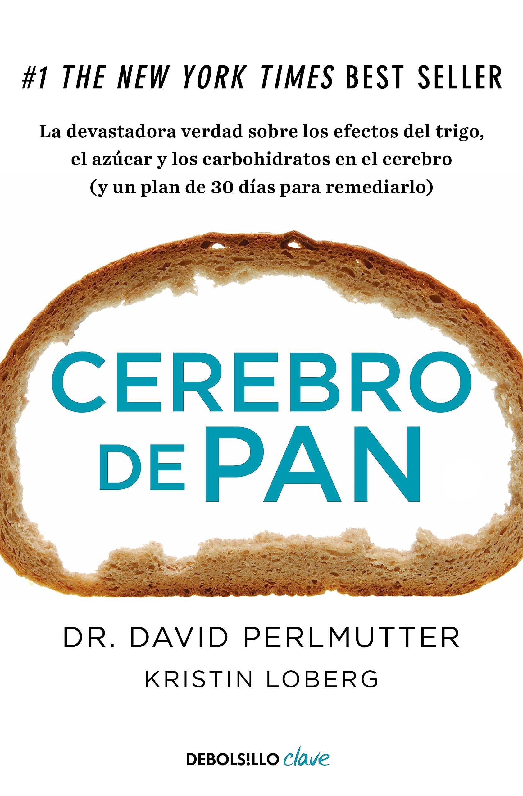 Cerebro de pan : la devastadora verdad sobre los efectos del trigo, el azúcar y los carbohidratos en el cerebro : y un plan de 30 días para remediarlo Medicine