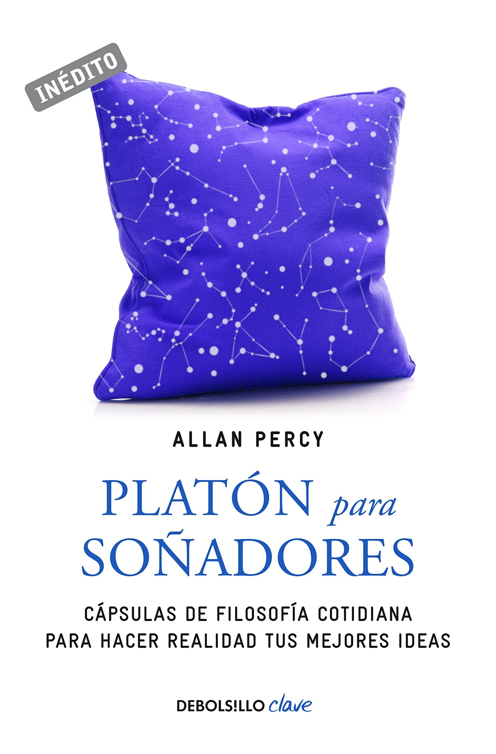 Platón para soñadores : genios para la vida cotidiana : cápsulas de filosofía cotidiana para hacer realidad tus mejores ideas Philosophy