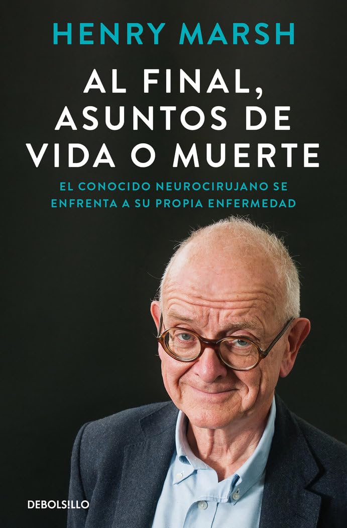 Al final, asuntos de vida o muerte: El conocido neurocirujano se enfrenta a su propia enfermedad (Best Seller) Medicine