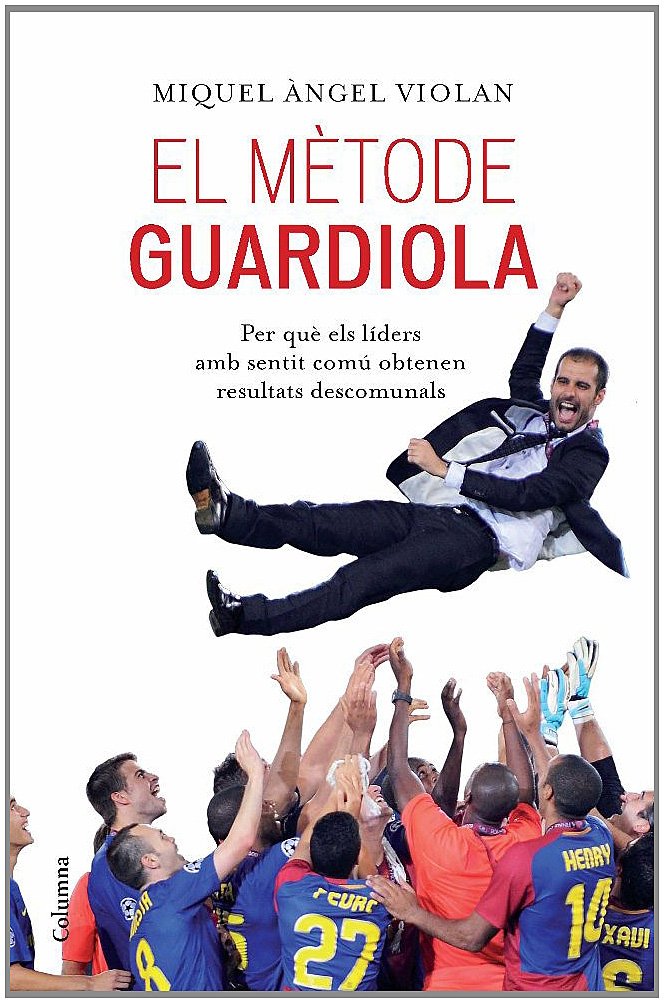 El mètode Guardiola: per què els líders amb sentit comú obtenen resultats descomunals book