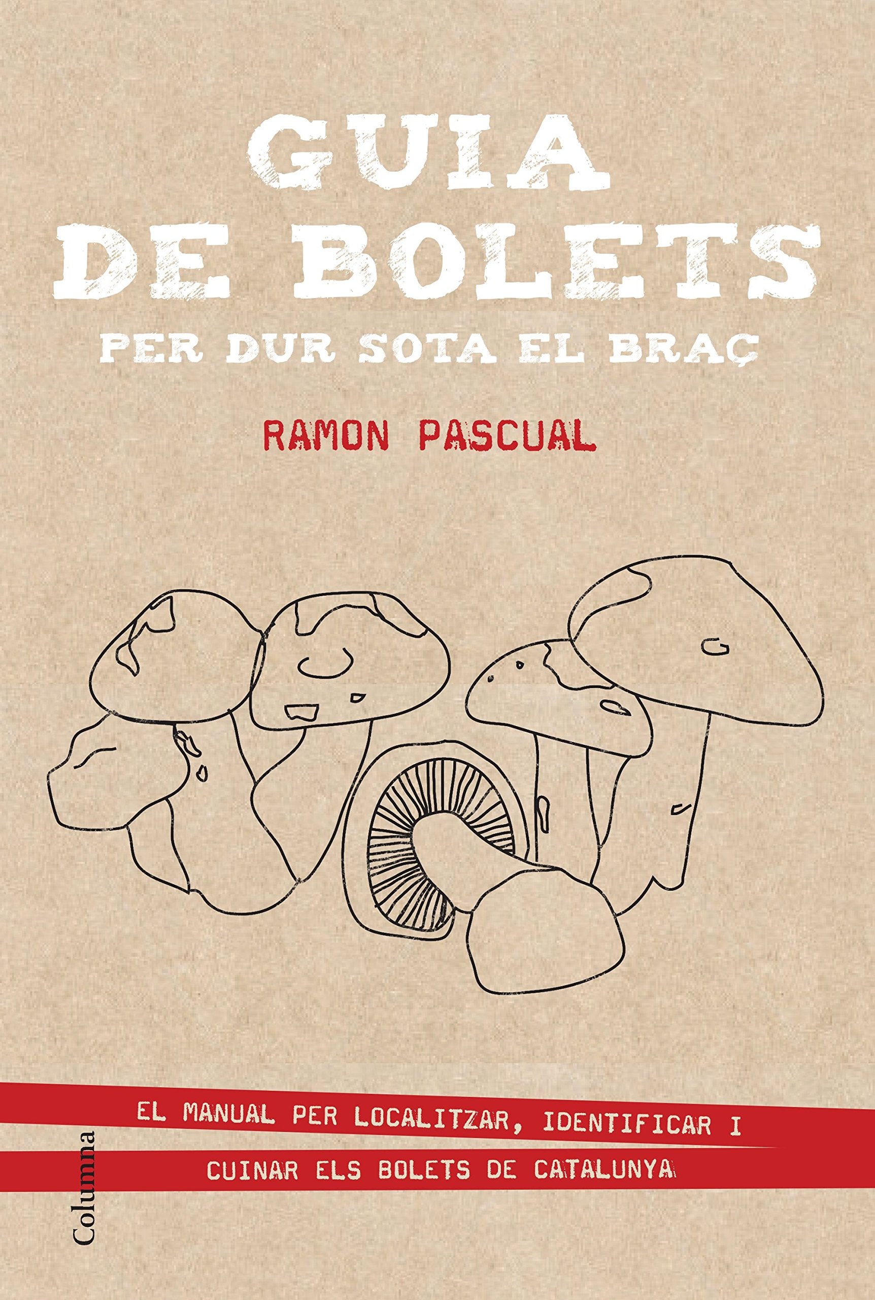 Guia de bolets per dur sota el braç : El manual per localitzar, identificar i cuinar els bolets catalans (NO FICCIÓ COLUMNA) Business & Technology