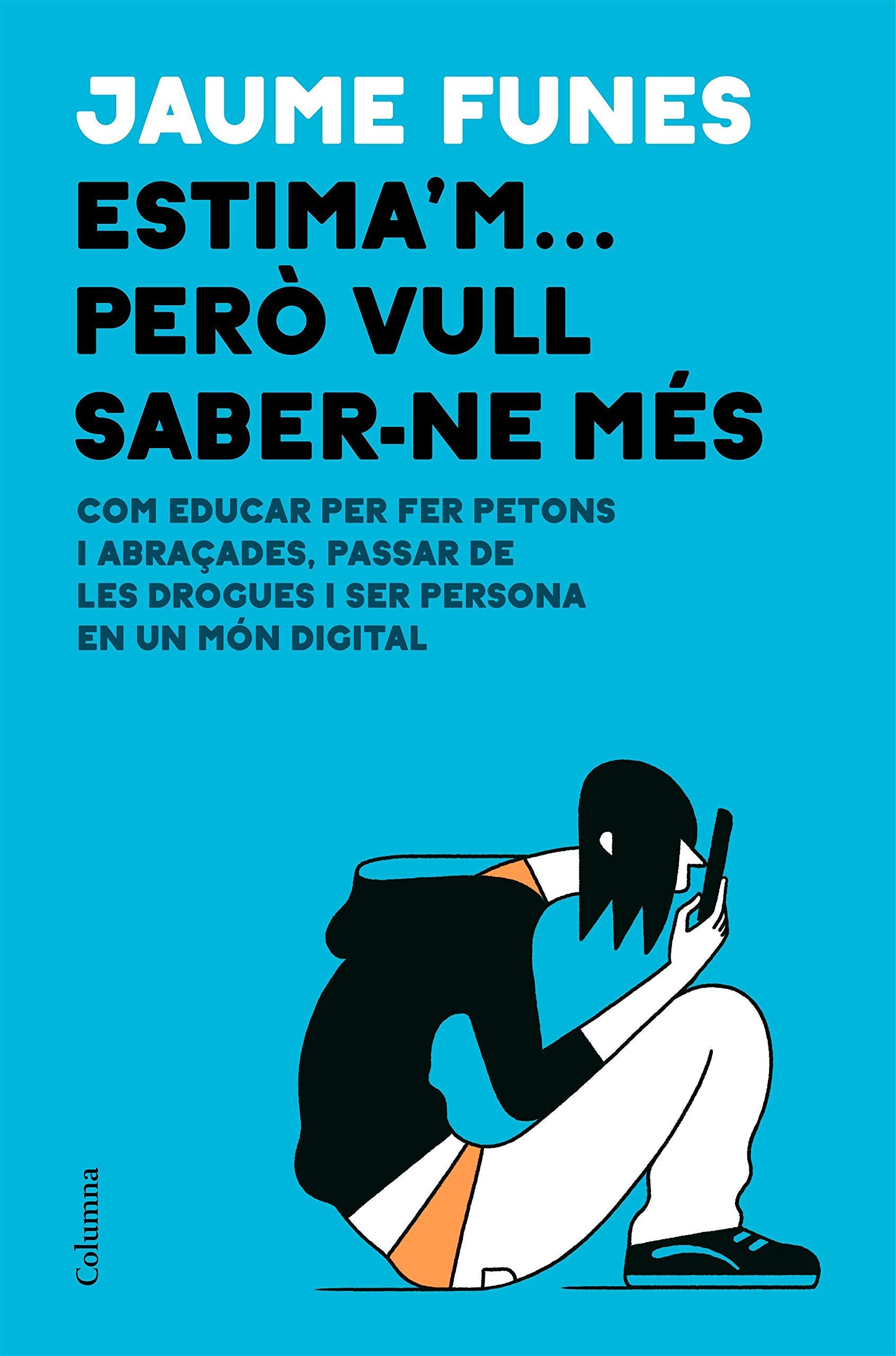 Estima'm... però vull saber-ne més: Com educar per fer petons i abraçades, passar de les drogues i ser persona en un món digital (NO FICCIÓ COLUMNA) Books