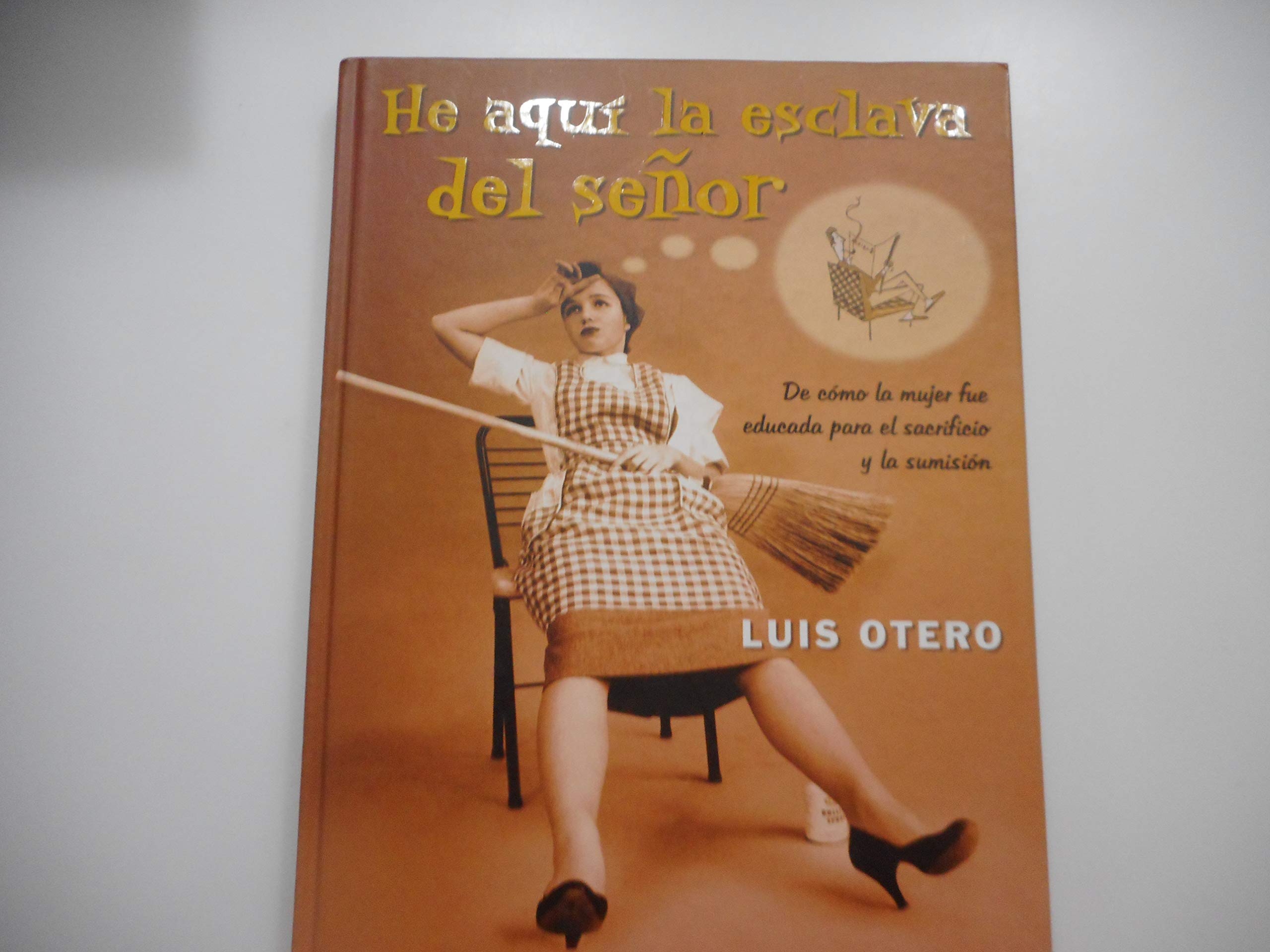He Aqui LA Esclava Del Senor: De Como LA Mujer Fue Educada Para El Sacrificio Y LA Sumision Books