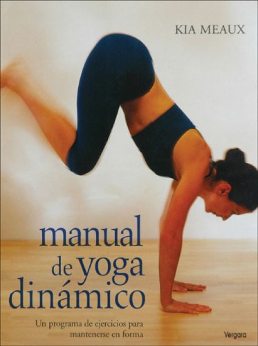 Manual De Yoga Dinamico / Dynamic Yoga: Un Programa De Ejercicios Para Mantenerse En Forma / Power Up Your Life With This Fast-paced, High-energy Program Health, Nutrition & Fitness