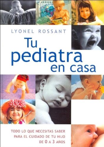 Tu pediatra en casa : todo lo que necesitas saber para el cuidado de tu hijo: TODO LO QUE NECESITAS SABER PARA EL CUIDADO DE TU HIJO DE 0 A 3 AÑOS (ILUSTRADOS VERGARA, Band 0) Medicine