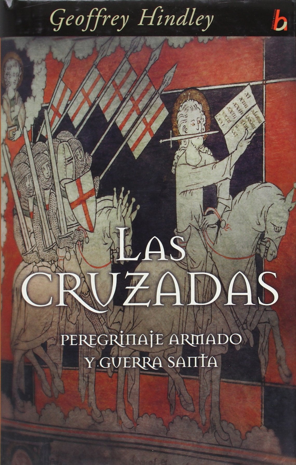 CRUZADAS, LAS: PEREGRINAJE ARMADO Y GUERRA SANTA (BIOGRAFIA E HISTORIA, Band 0) Politics & History