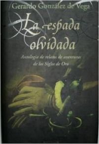 ESPADA OLVIDADA, LA: ANTOLOGIA DE RELATOS DE AVENTURAS DE LOS SIGLOS DE ORO book