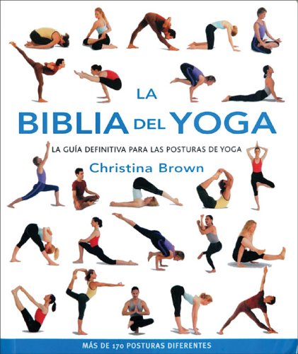 La Biblia Del Yoga/The Yoga Bible: La Guia Definitiva Para Las Posturas De Yoga / the Definitive Guide to Yoga Postures book