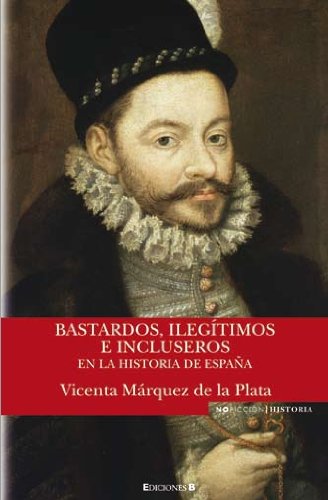 BASTARDOS, ILEGITIMOS E INCLUSEROS EN LA HISTORIA DE ESPAÑA book