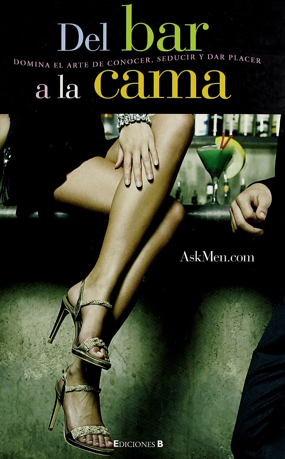Del bar a la cama/ From the Bar to the Bedroom: Domina el arte de conocer, seducir y dar placer/ Master the Art of Knowing, Seduce and Give Pleasure book