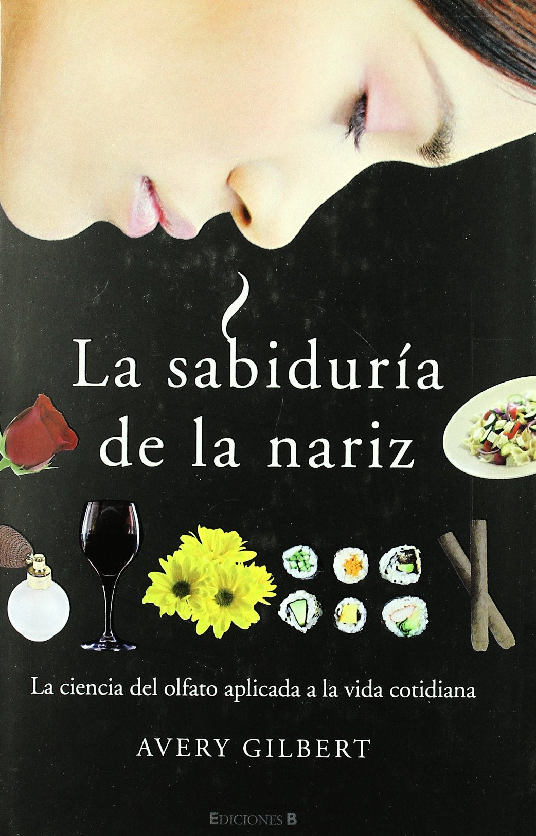 La sabiduria de la nariz/ What The Nose Knows: La Ciencia Del Olfato Aplicada a La Vida Cotidiana book