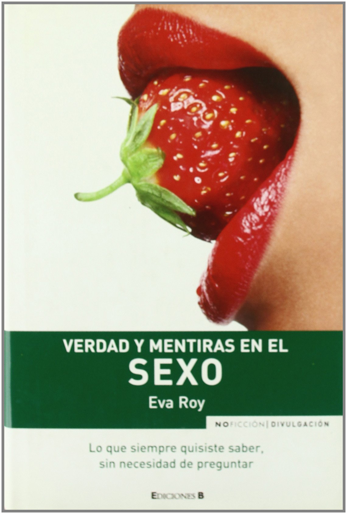 Verdad y mentiras en el sexo/ Truth And Lies In Sex: Lo Que Siempre Quisiste Saber, Sin Necesidad De Preguntar book