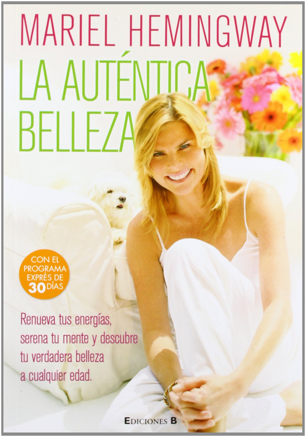 La auténtica belleza / Mariel Hemingway's Healthy Living from the Inside Out: Renueva tus energías, serena tu mente y descubre tu verdadera belleza a ... Beauty, Renewed Energy, and a Radiant Life book