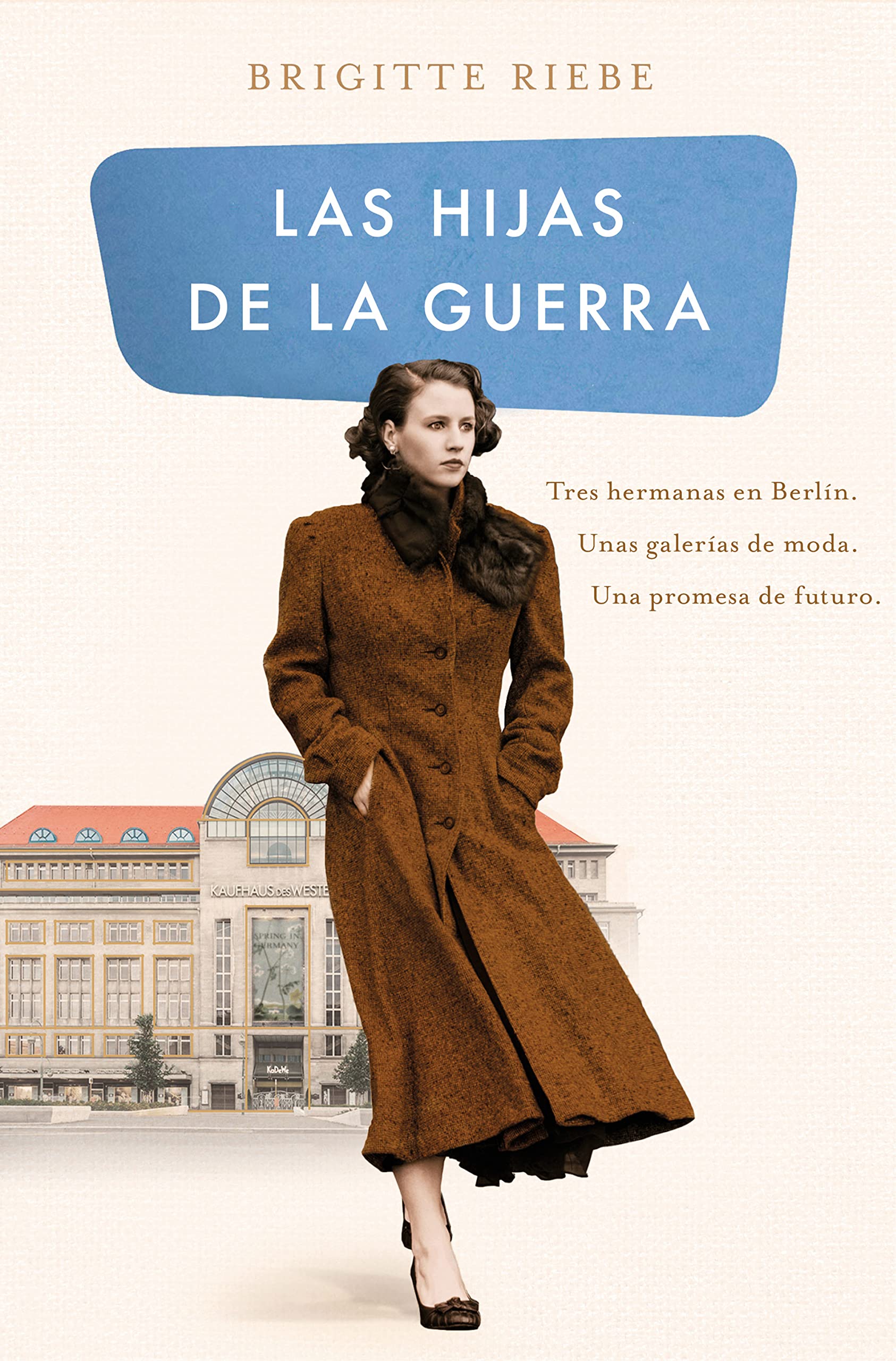 Las hijas de la guerra (Las hermanas de Kudamm 1): Tres hermanas en Berlín. Unas galerías de moda. Una promesa de futuro. (Grandes novelas, Band 1) Historical Fiction