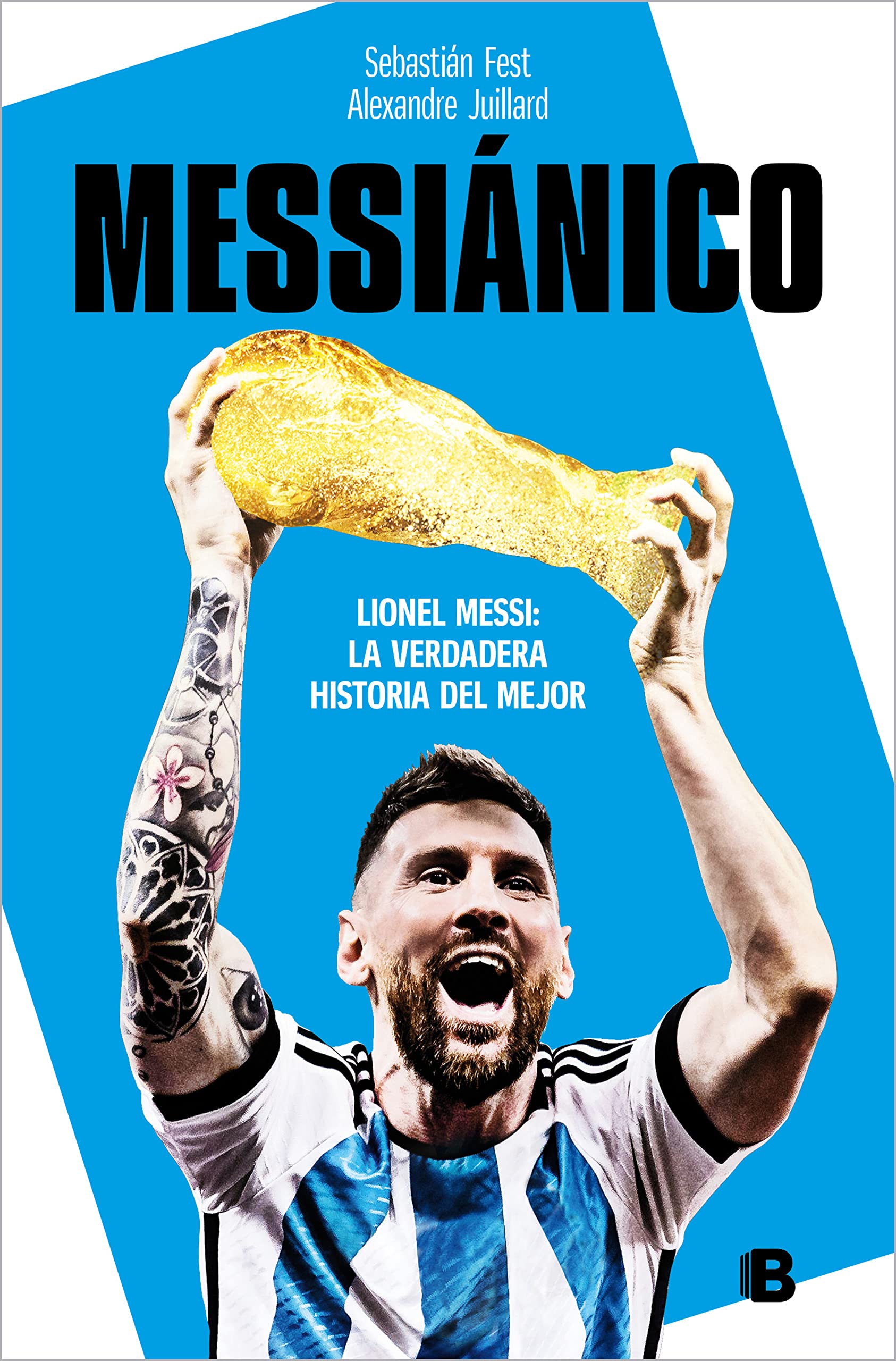 Messiánico: Lionel Messi: La Verdadera Historia del Mejor / Messianic: Lionel Messi: The Real History of the Worlds Best book