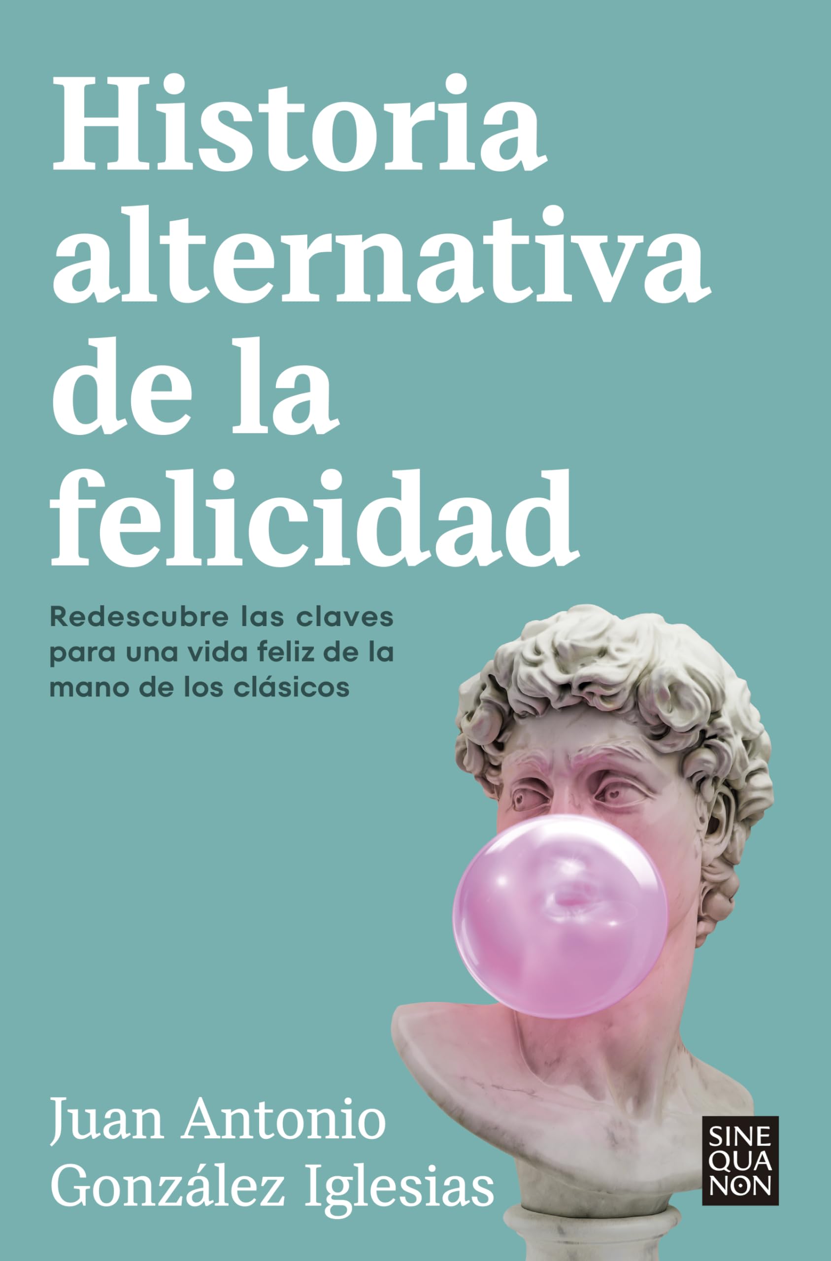 Historia alternativa de la felicidad: Redescubre las claves para una vida feliz de la mano de los clásicos (Sine Qua Non) Philosophy