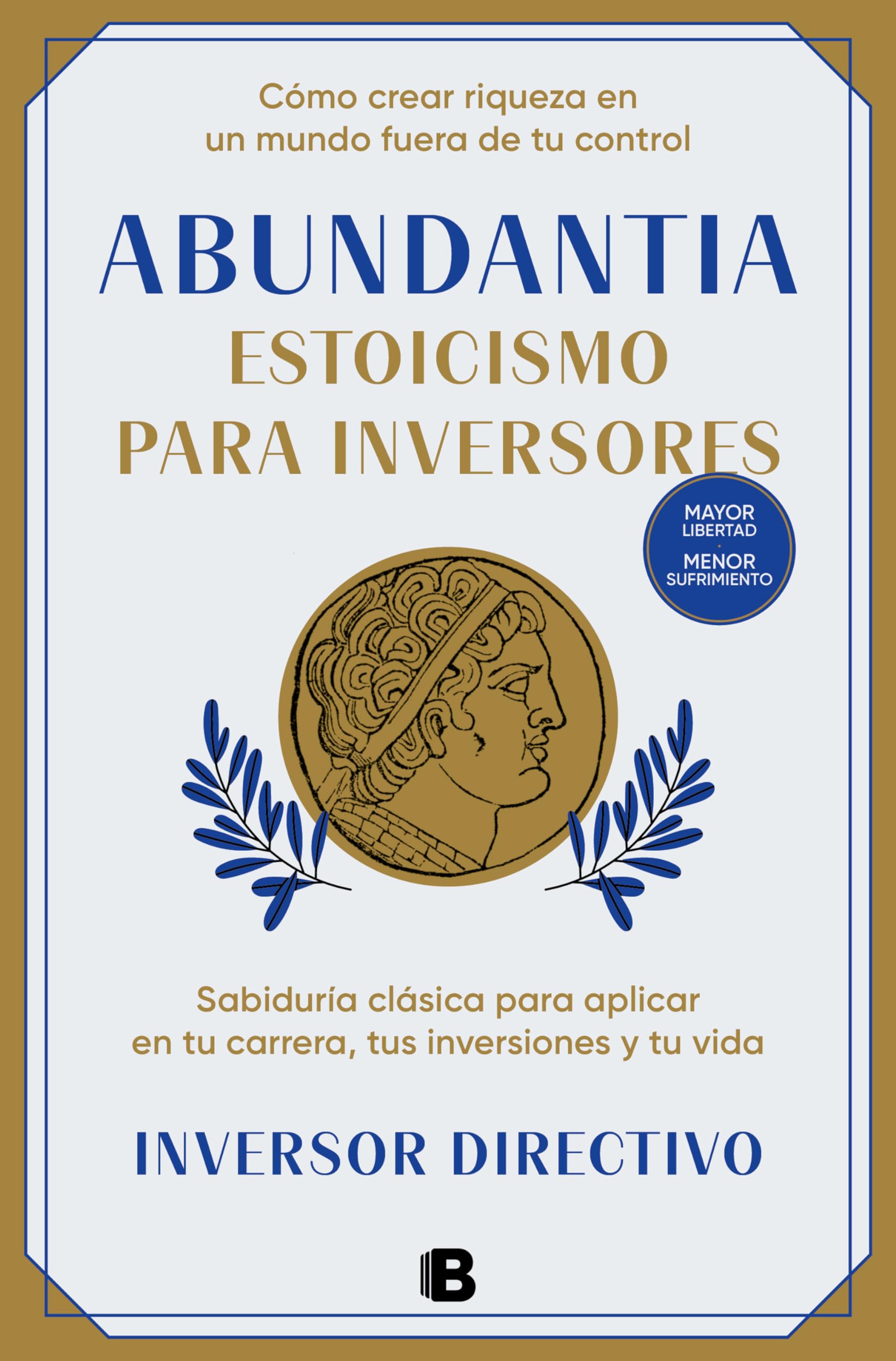 Abundantia. Estoicismo para inversores: Sabiduría clásica para aplicar en tu carrera, tus inversiones y tu vida Business, Finance & Career