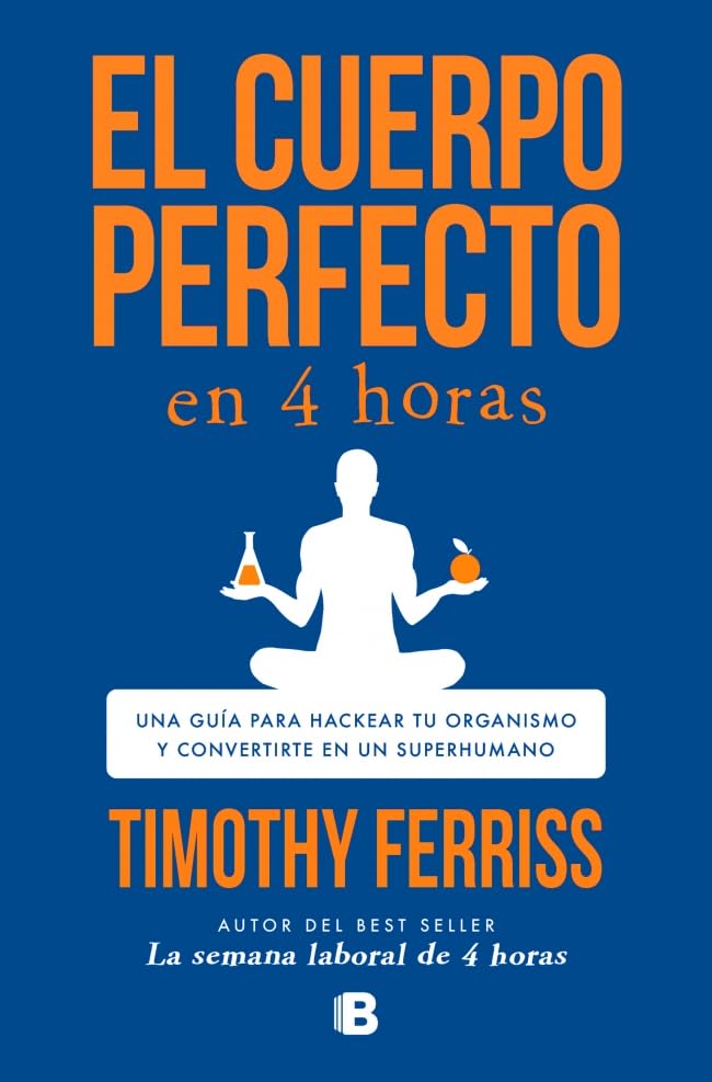 El cuerpo perfecto en 4 horas: Una guía para hackear tu organismo y convertirte en un superhumano book