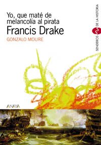 Yo, que mate de melancolia al pirata Francis Drake / I, Killed of Melancholy to Pirate Francis Drake book
