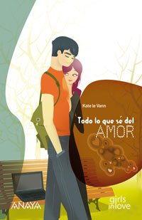 Todo lo que sé del amor (Libros Para Jóvenes - Libros De Consumo - Girls In Love) Fiction