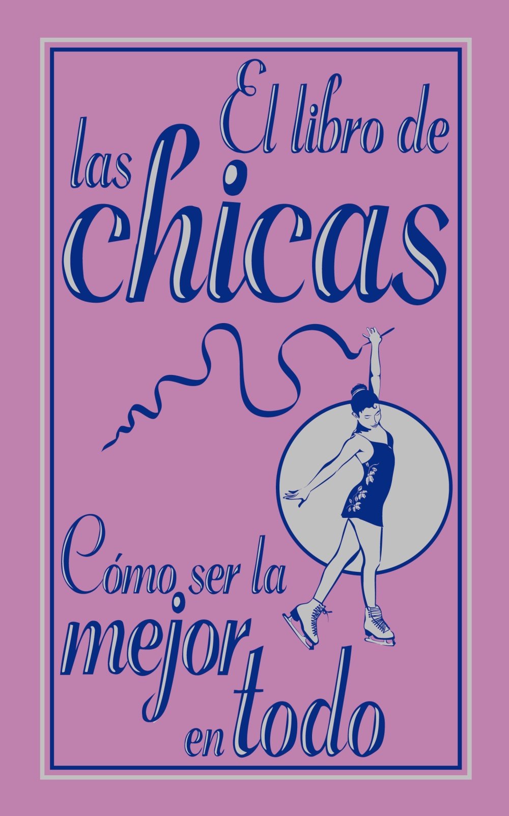 El libro de las chicas. Cómo ser la mejor en todo (Libros Para Jóvenes - Libros De Consumo) Social Sciences