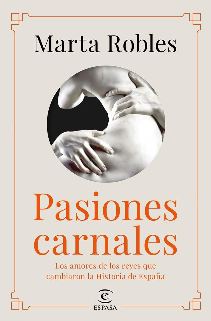 Pasiones carnales : los amores de los reyes que cambiaron la historia de España Colonial & World History