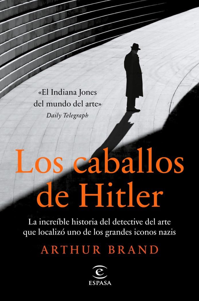 Los caballos de Hitler: La increíble historia del detective del arte que localizó uno de los grandes iconos nazis (NO FICCIÓN) Social Sciences