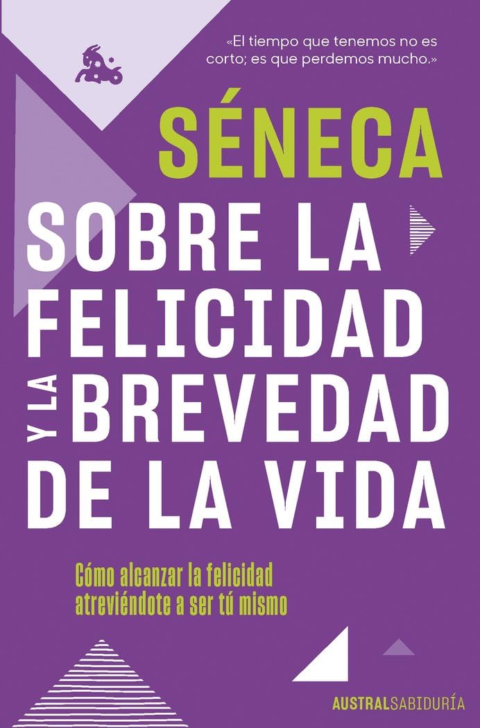 Sobre la felicidad y la brevedad de la vida: Cómo alcanzar la felicidad atreviéndote a ser tu mismo (Austral Sabiduría) Philosophy