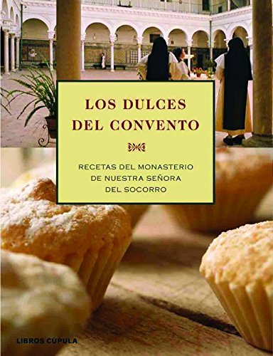 Los Dulces Del Convento. Recetas Del Monasterio De Santa María Del Socorro De Sevilla book