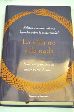 La vida no vale nada: relatos, cuentos, mitos y leyendas sobre la inmortalidad Books