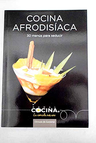 Cocina afrodisíaca: 30 menús para seducir : las mejores recetas del programa de Canal Cocina Books